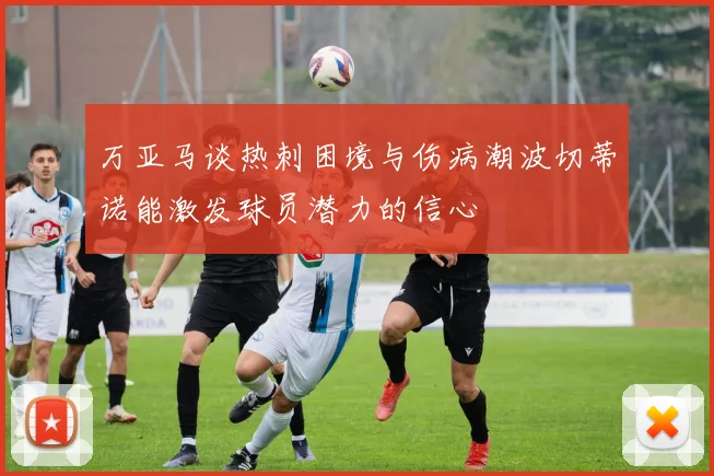 万亚马谈热刺困境与伤病潮波切蒂诺能激发球员潜力的信心